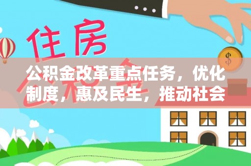 皇姑公积金改革重点任务，优化制度，惠及民生，推动社会公平发展