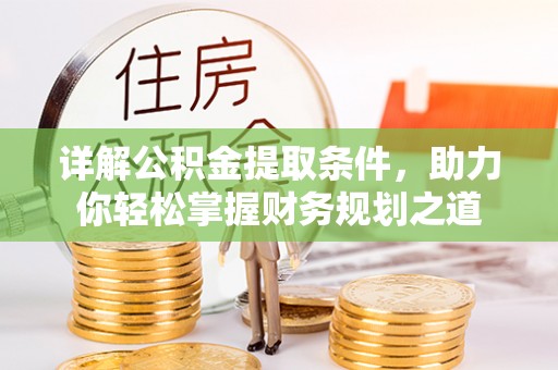 皇姑详解公积金提取条件，助力你轻松掌握财务规划之道