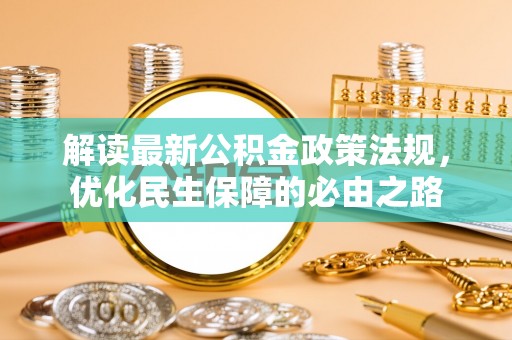 皇姑解读最新公积金政策法规，优化民生保障的必由之路