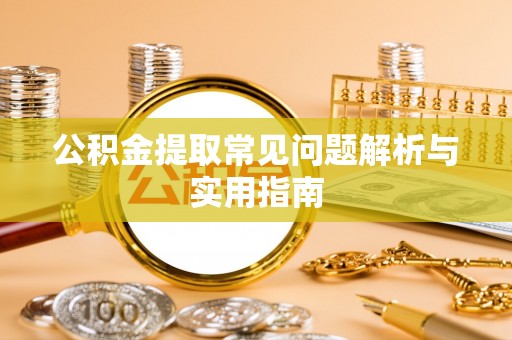 皇姑公积金提取常见问题解析与实用指南