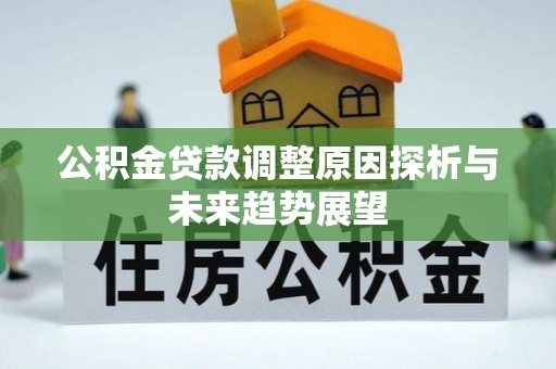皇姑公积金贷款调整原因探析与未来趋势展望