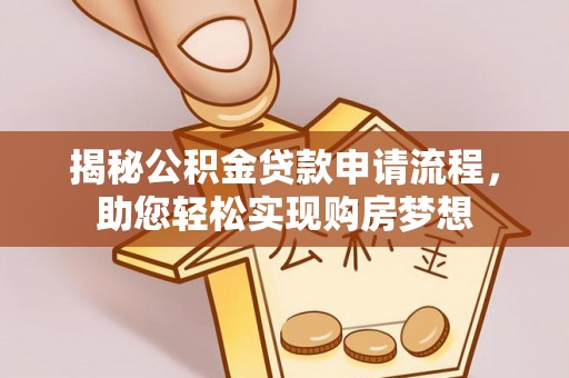 皇姑揭秘公积金贷款申请流程，助您轻松实现购房梦想