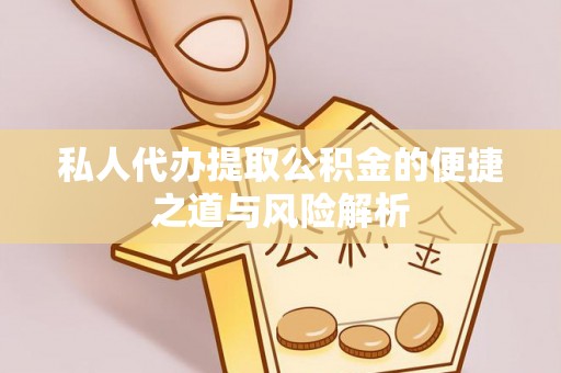 皇姑私人代办提取公积金的便捷之道与风险解析