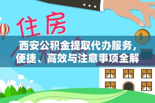 皇姑西安公积金提取代办服务，便捷、高效与注意事项全解析