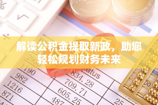 皇姑解读公积金提取新政，助您轻松规划财务未来