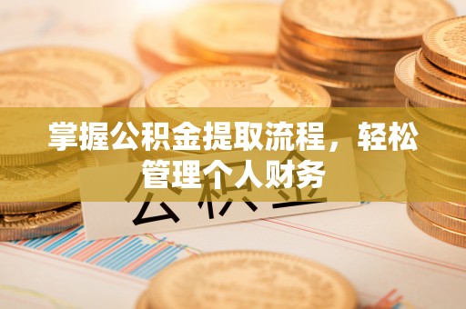 皇姑掌握公积金提取流程，轻松管理个人财务