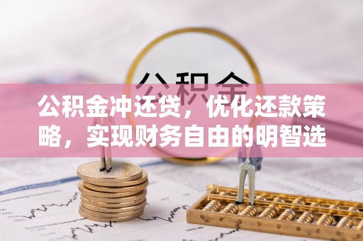 皇姑公积金冲还贷，优化还款策略，实现财务自由的明智选择