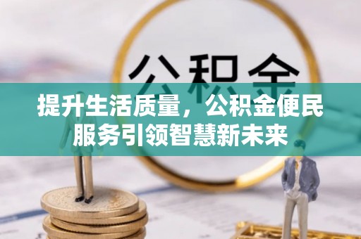 皇姑提升生活质量，公积金便民服务引领智慧新未来
