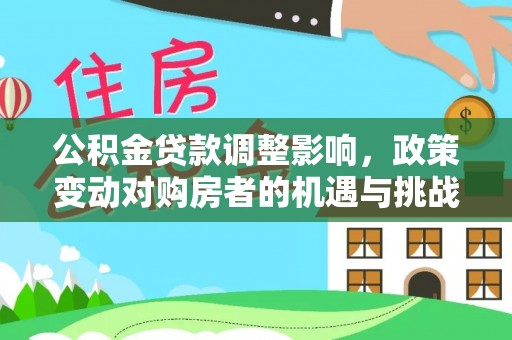 皇姑公积金贷款调整影响，政策变动对购房者的机遇与挑战