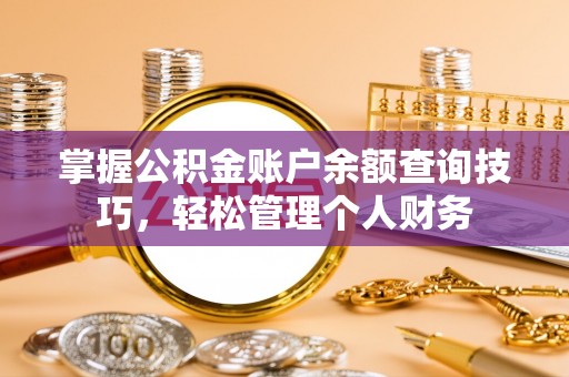 皇姑掌握公积金账户余额查询技巧，轻松管理个人财务