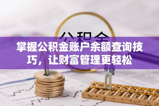 皇姑掌握公积金账户余额查询技巧，让财富管理更轻松