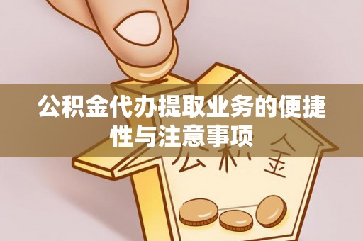 皇姑公积金代办提取业务的便捷性与注意事项
