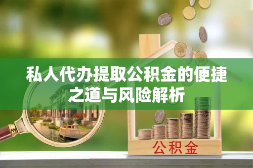 皇姑私人代办提取公积金的便捷之道与风险解析
