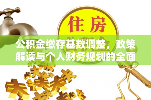 皇姑公积金缴存基数调整，政策解读与个人财务规划的全面分析