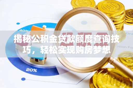 皇姑揭秘公积金贷款额度查询技巧，轻松实现购房梦想