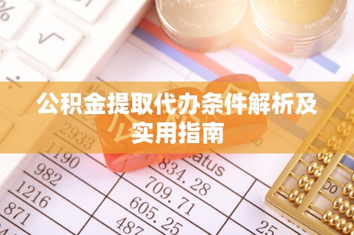 皇姑公积金提取代办条件解析及实用指南