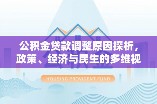 皇姑公积金贷款调整原因探析，政策、经济与民生的多维视角