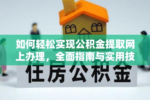 皇姑如何轻松实现公积金提取网上办理，全面指南与实用技巧