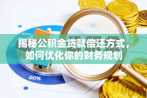 皇姑揭秘公积金贷款偿还方式，如何优化你的财务规划