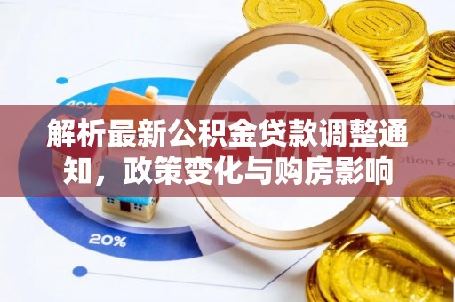 皇姑解析最新公积金贷款调整通知，政策变化与购房影响