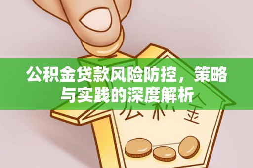皇姑公积金贷款风险防控，策略与实践的深度解析