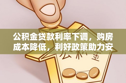 皇姑公积金贷款利率下调，购房成本降低，利好政策助力安居梦想