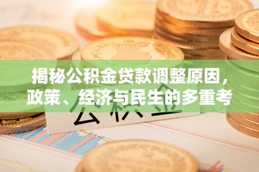 皇姑揭秘公积金贷款调整原因，政策、经济与民生的多重考量