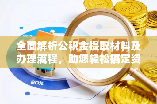 皇姑全面解析公积金提取材料及办理流程，助您轻松搞定资金提取