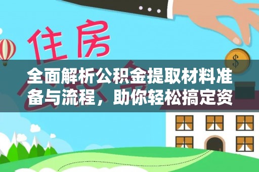 皇姑全面解析公积金提取材料准备与流程，助你轻松搞定资金提取