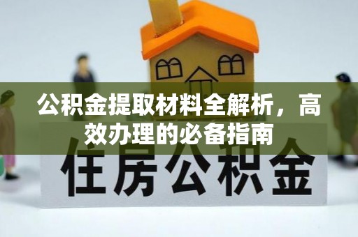 皇姑公积金提取材料全解析，高效办理的必备指南