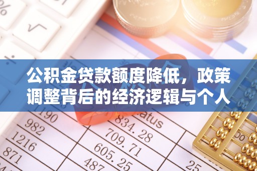 皇姑公积金贷款额度降低，政策调整背后的经济逻辑与个人应对策略