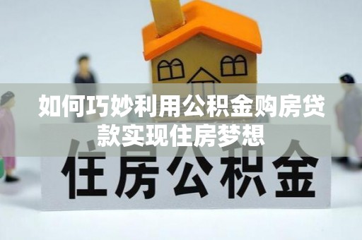 皇姑如何巧妙利用公积金购房贷款实现住房梦想