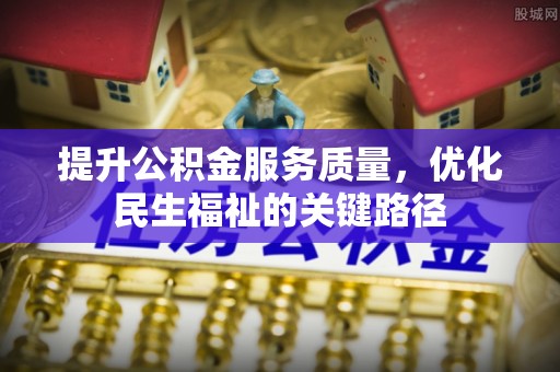 皇姑提升公积金服务质量，优化民生福祉的关键路径