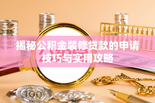 皇姑揭秘公积金装修贷款的申请技巧与实用攻略