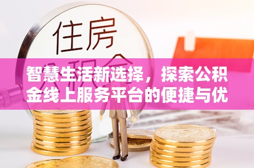 皇姑智慧生活新选择，探索公积金线上服务平台的便捷与优势