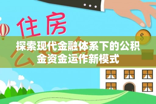 皇姑探索现代金融体系下的公积金资金运作新模式