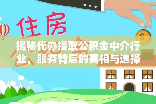 皇姑揭秘代办提取公积金中介行业，服务背后的真相与选择指南