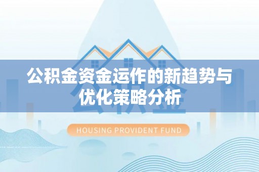 皇姑公积金资金运作的新趋势与优化策略分析