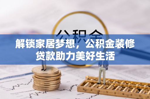 皇姑解锁家居梦想，公积金装修贷款助力美好生活
