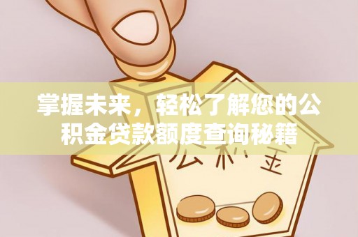 皇姑掌握未来，轻松了解您的公积金贷款额度查询秘籍