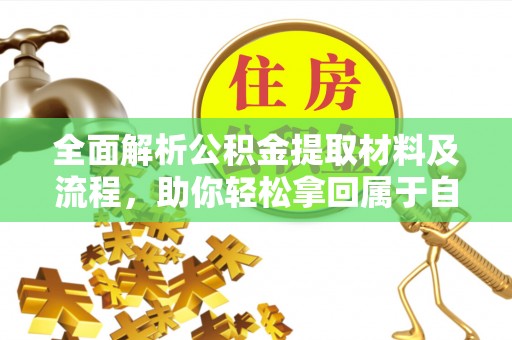 皇姑全面解析公积金提取材料及流程，助你轻松拿回属于自己的钱
