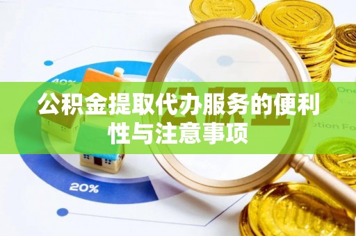 皇姑公积金提取代办服务的便利性与注意事项