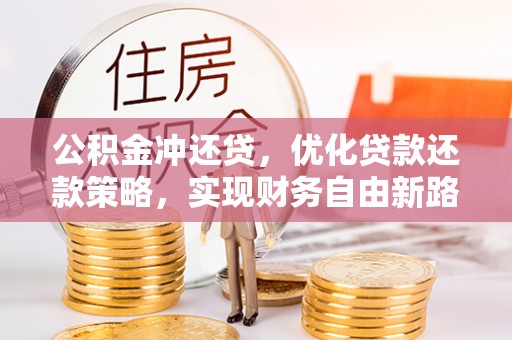 皇姑公积金冲还贷，优化贷款还款策略，实现财务自由新路径