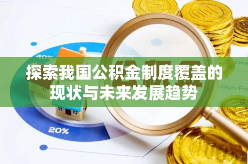 皇姑探索我国公积金制度覆盖的现状与未来发展趋势