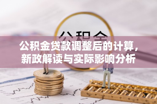 皇姑公积金贷款调整后的计算，新政解读与实际影响分析