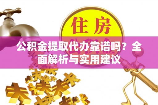 皇姑公积金提取代办靠谱吗？全面解析与实用建议