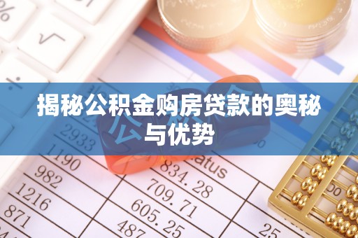 皇姑揭秘公积金购房贷款的奥秘与优势