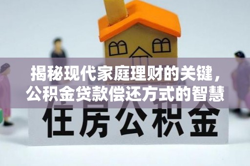 皇姑揭秘现代家庭理财的关键，公积金贷款偿还方式的智慧选择