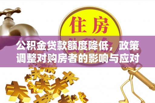 皇姑公积金贷款额度降低，政策调整对购房者的影响与应对策略