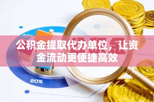 皇姑公积金提取代办单位，让资金流动更便捷高效